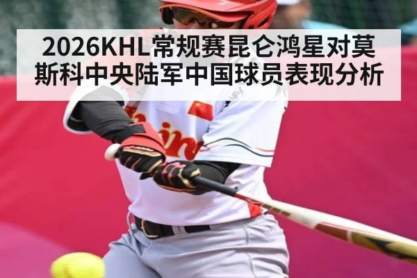 2026KHL常规赛昆仑鸿星对莫斯科中央陆军中国球员表现分析